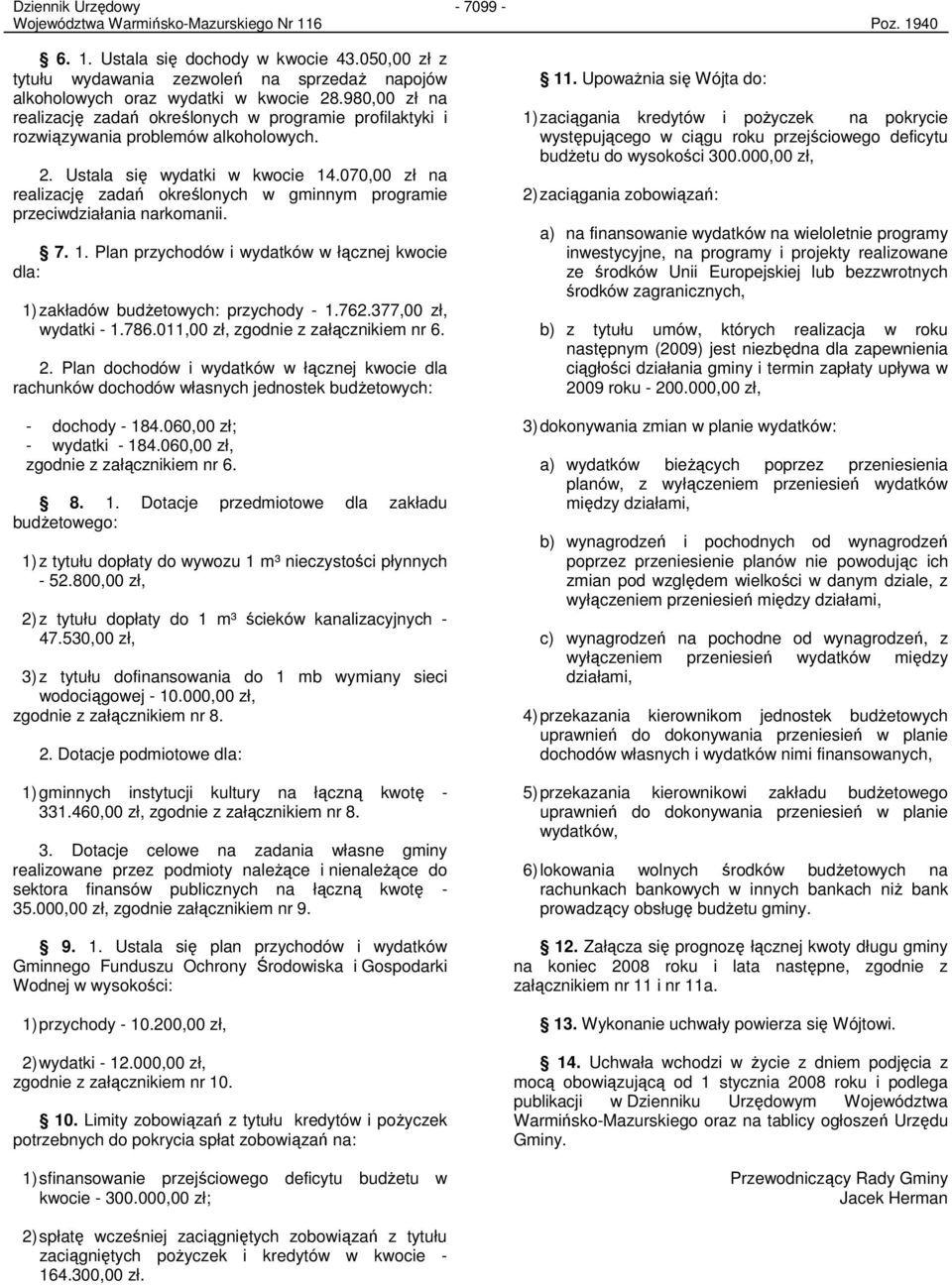 070,00 zł na realizację zadań określonych w gminnym programie przeciwdziałania narkomanii. 7. 1. Plan przychodów i wydatków w łącznej kwocie dla: 1) zakładów budŝetowych: przychody - 1.762.