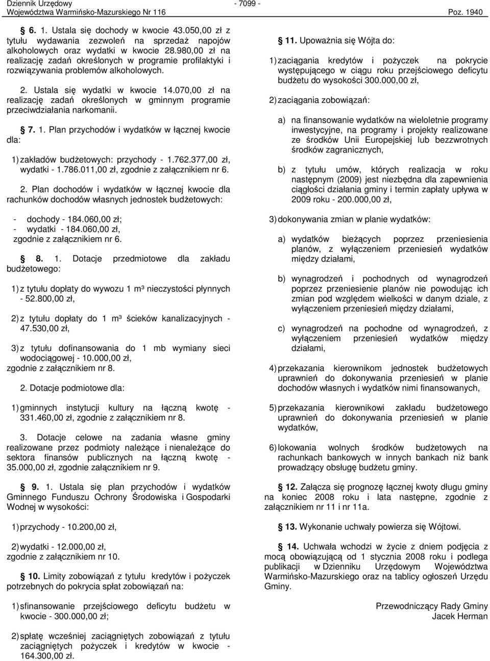 070,00 zł na realizację zadań określonych w gminnym programie przeciwdziałania narkomanii. 7. 1. Plan przychodów i wydatków w łącznej kwocie dla: 1) zakładów budŝetowych: przychody - 1.762.