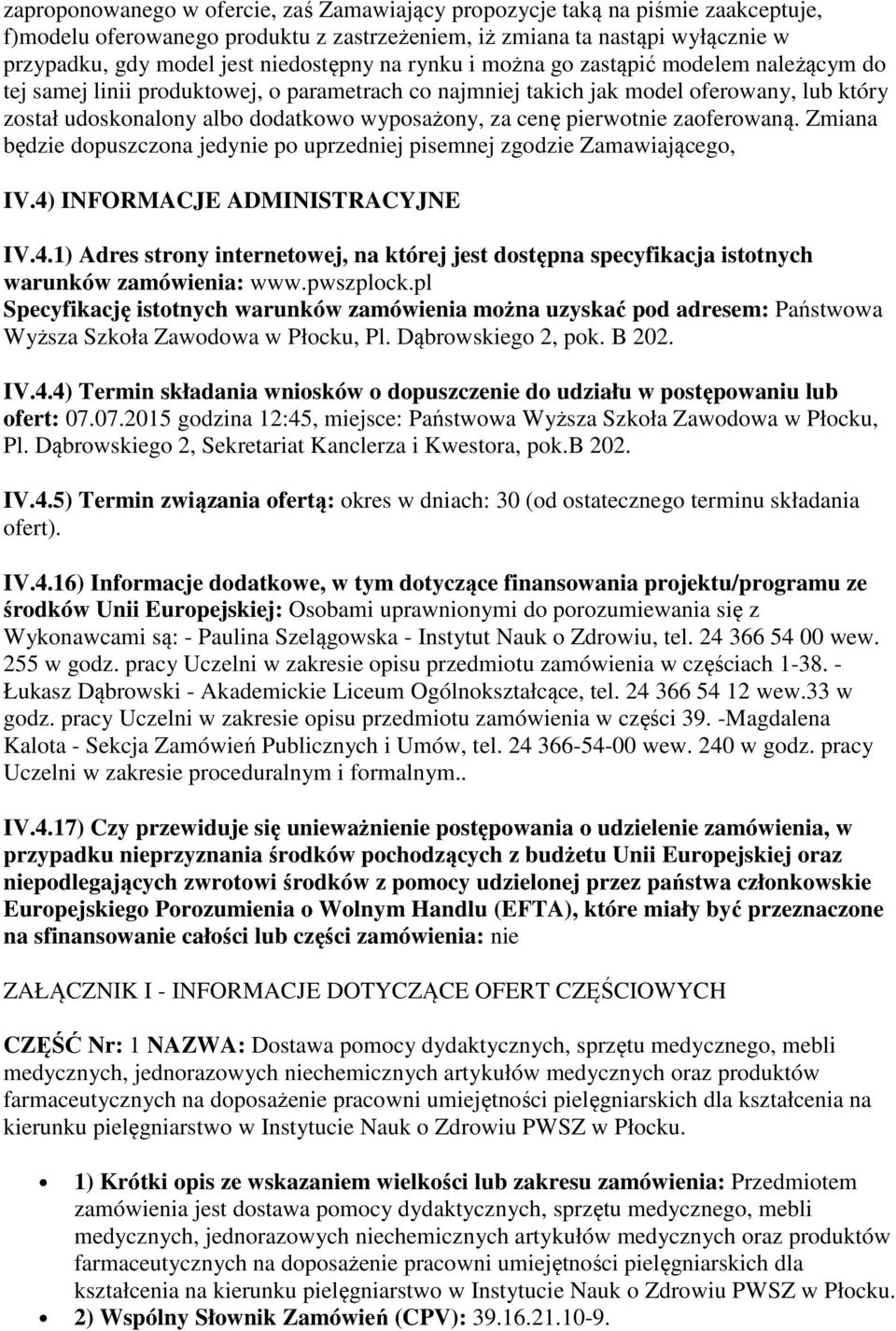 pierwotnie zaoferowaną. Zmiana będzie dopuszczona jedynie po uprzedniej pisemnej zgodzie Zamawiającego, IV.4) INFORMACJE ADMINISTRACYJNE IV.4.1) Adres strony internetowej, na której jest dostępna specyfikacja istotnych warunków www.