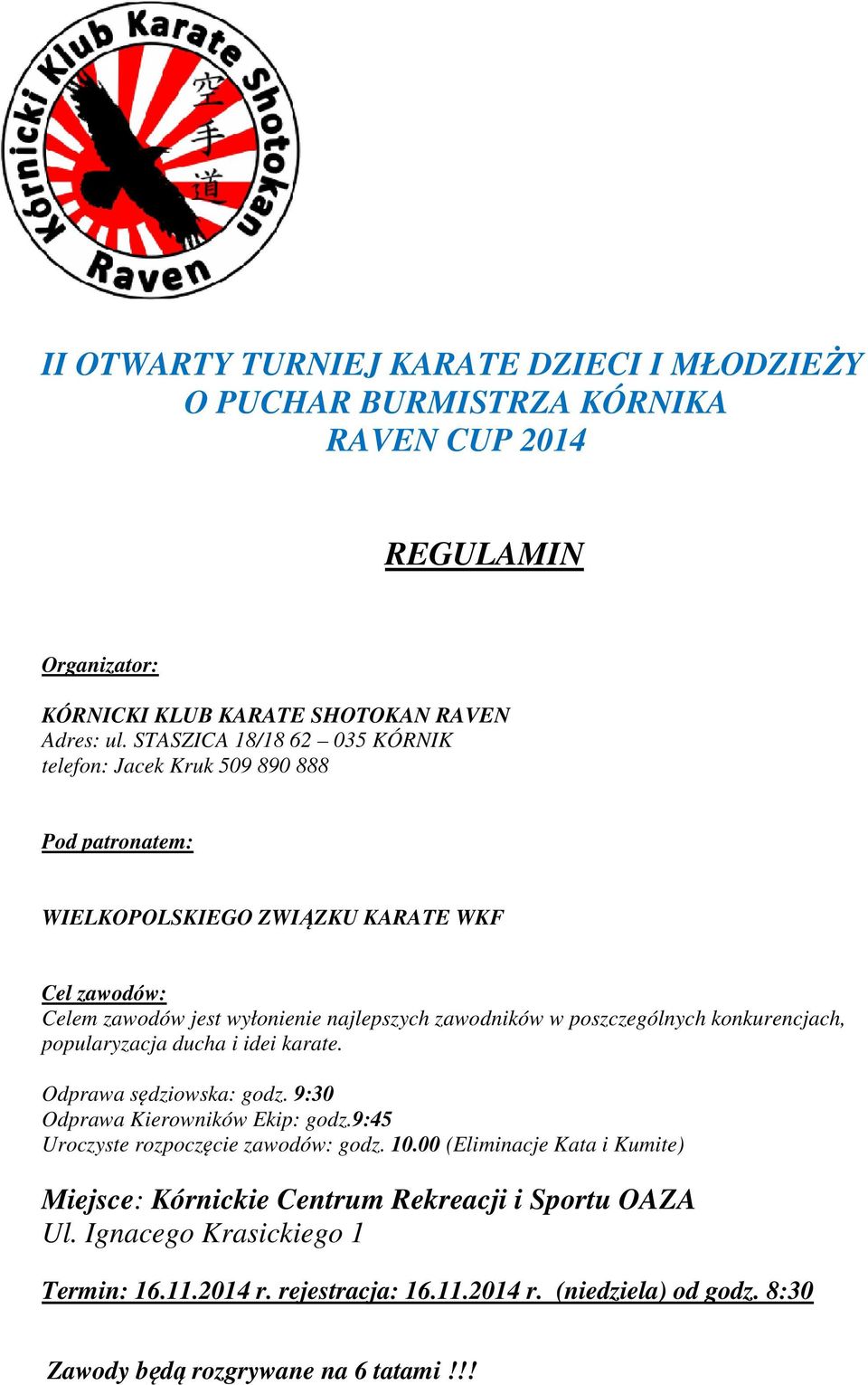 poszczególnych konkurencjach, popularyzacja ducha i idei karate. Odprawa sędziowska: godz. 9:30 Odprawa Kierowników Ekip: godz.9:45 Uroczyste rozpoczęcie zawodów: godz. 10.