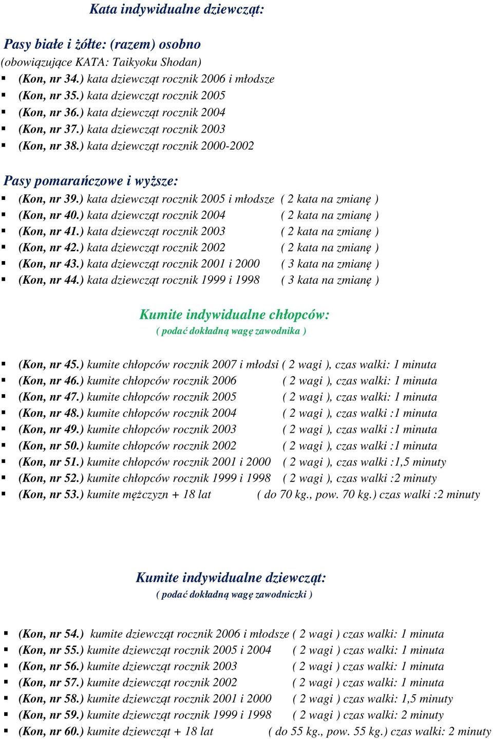 ) kata dziewcząt rocznik 2000-2002 Pasy pomarańczowe i wyższe: (Kon, nr 39.) kata dziewcząt rocznik 2005 i młodsze ( 2 kata na zmianę ) (Kon, nr 40.