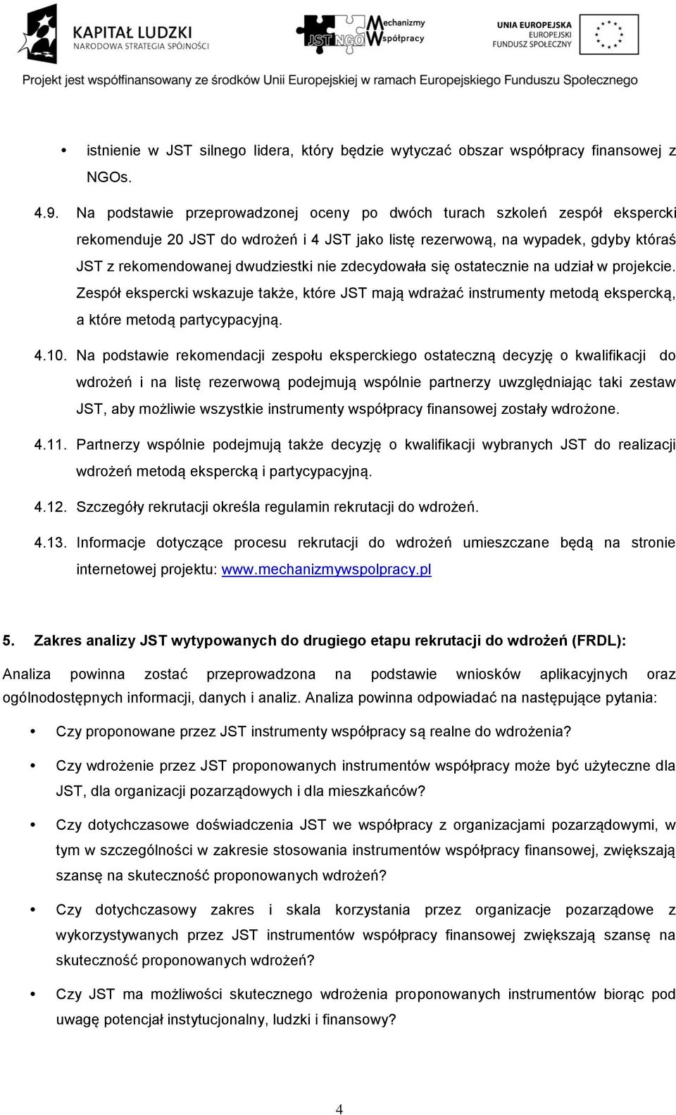 zdecydowała się ostatecznie na udział w projekcie. Zespół ekspercki wskazuje także, które JST mają wdrażać instrumenty metodą ekspercką, a które metodą partycypacyjną. 4.10.