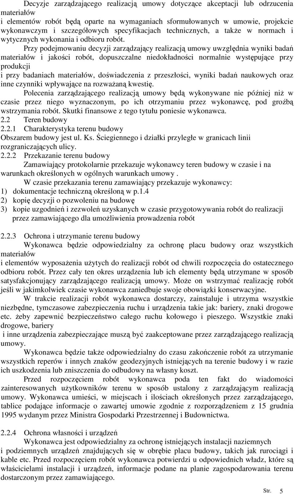 Przy podejmowaniu decyzji zarządzający realizacją umowy uwzględnia wyniki badań materiałów i jakości robót, dopuszczalne niedokładności normalnie występujące przy produkcji i przy badaniach