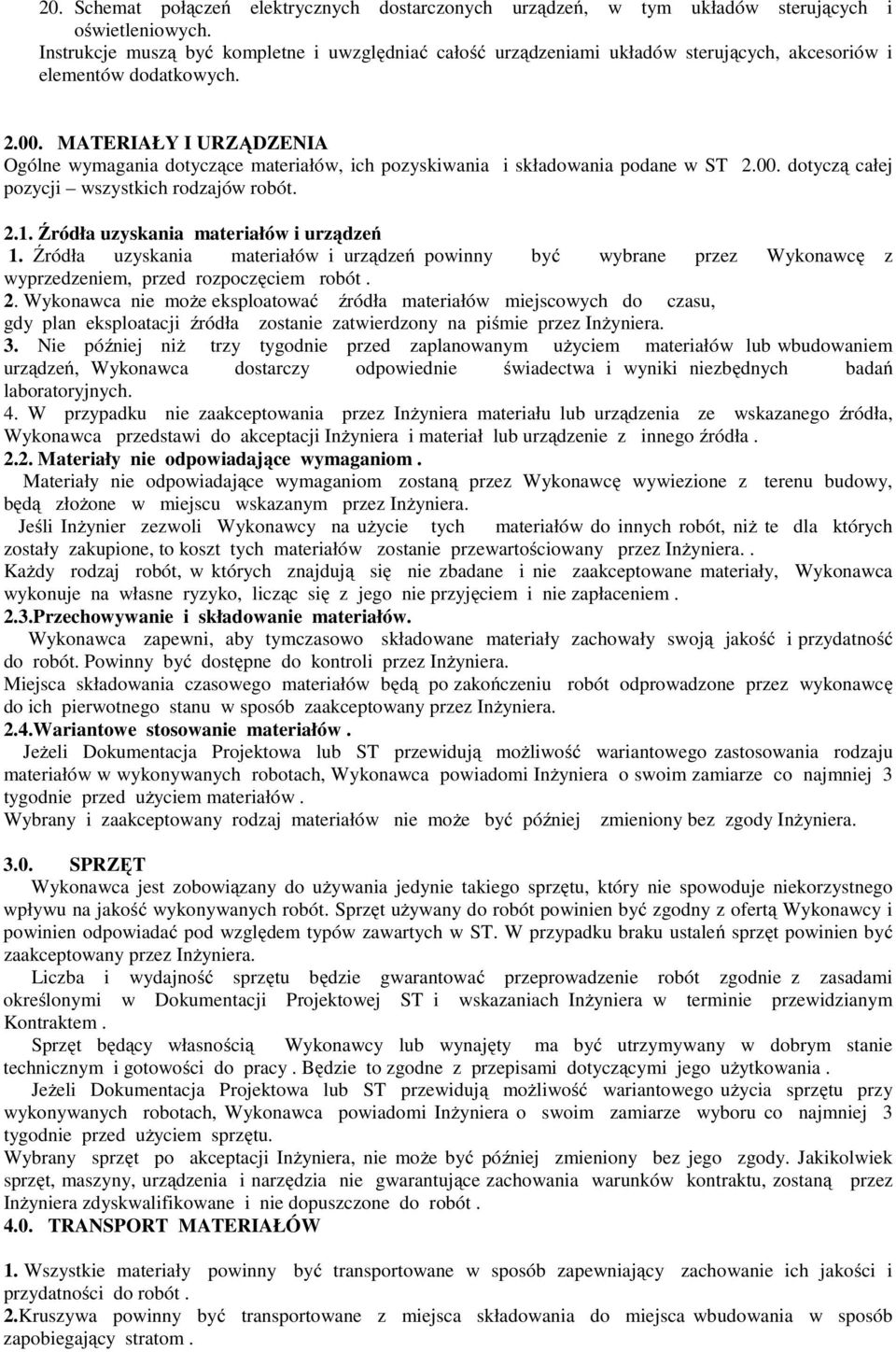 MATERIAŁY I URZĄDZENIA Ogólne wymagania dotyczące materiałów, ich pozyskiwania i składowania podane w ST 2.00. dotyczą całej pozycji wszystkich rodzajów robót. 2.1.