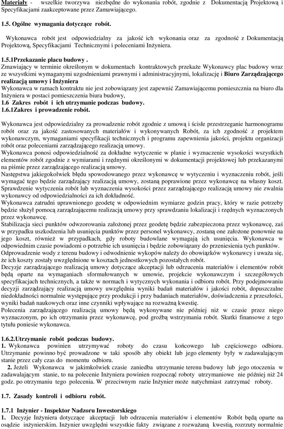 Zmawiający w terminie określonym w dokumentach kontraktowych przekaże Wykonawcy plac budowy wraz ze wszystkimi wymaganymi uzgodnieniami prawnymi i administracyjnymi, lokalizację i Biuro
