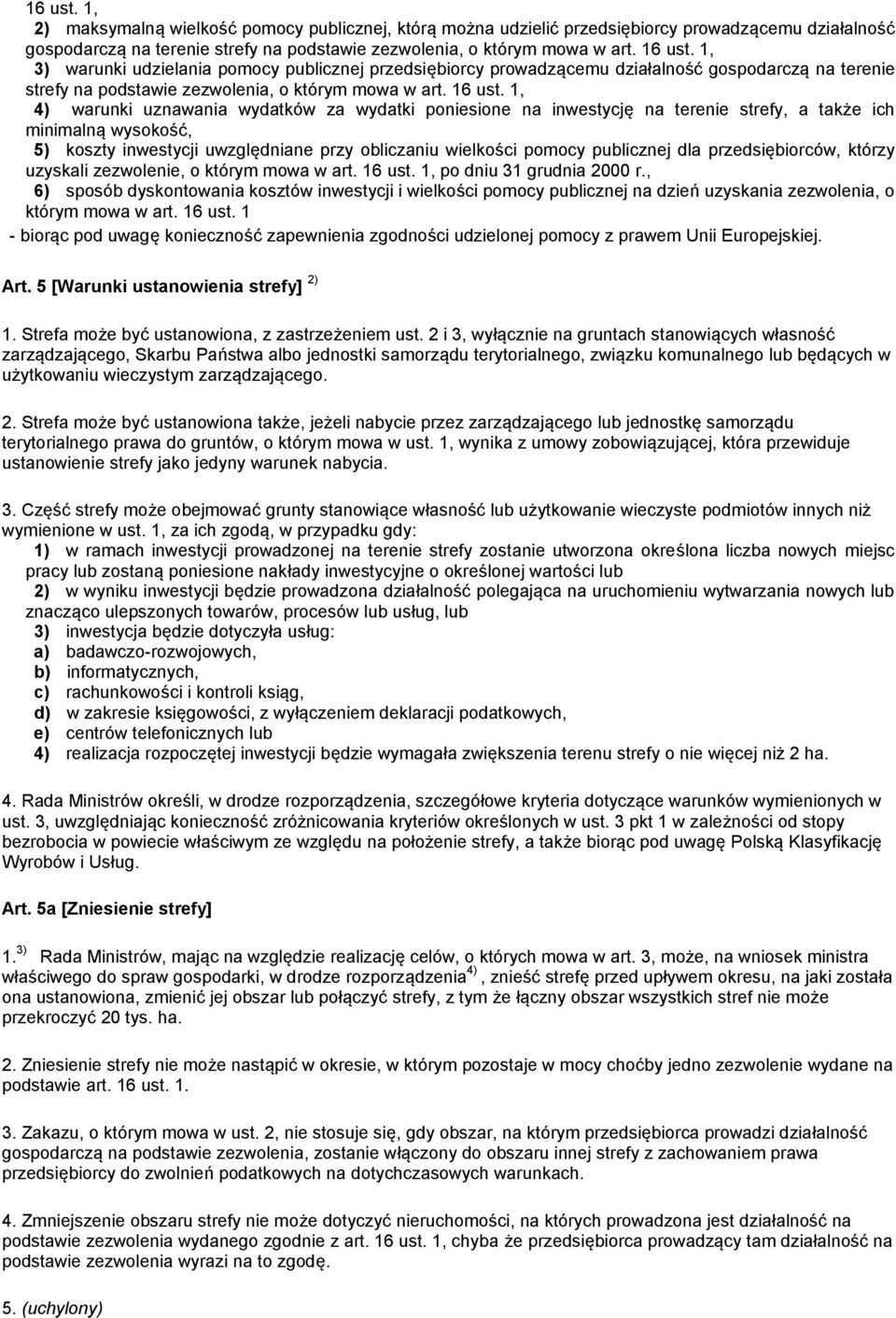 1, 4) warunki uznawania wydatków za wydatki poniesione na inwestycję na terenie strefy, a także ich minimalną wysokość, 5) koszty inwestycji uwzględniane przy obliczaniu wielkości pomocy publicznej