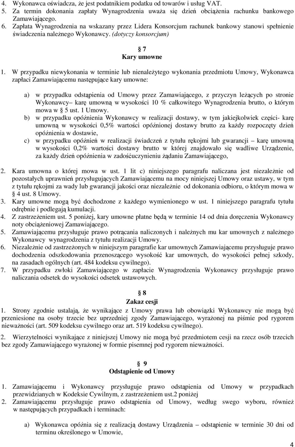 W przypadku niewykonania w terminie lub nienależytego wykonania przedmiotu Umowy, Wykonawca zapłaci Zamawiającemu następujące kary umowne: a) w przypadku odstąpienia od Umowy przez Zamawiającego, z