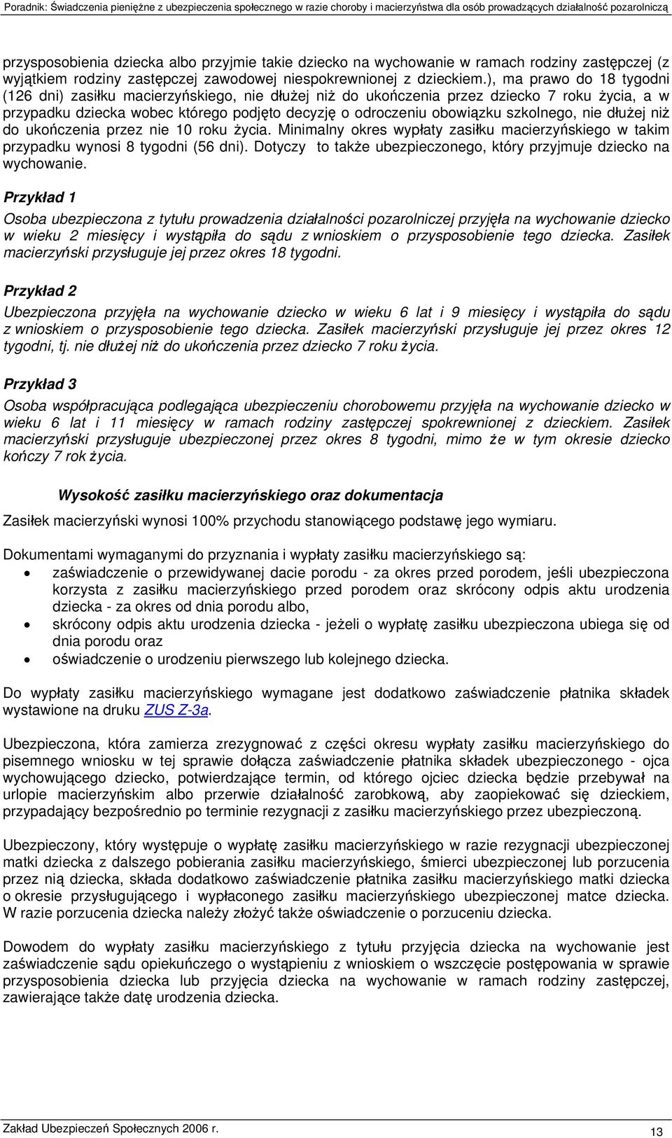 szkolnego, nie dłużej niż do ukończenia przez nie 10 roku życia. Minimalny okres wypłaty zasiłku macierzyńskiego w takim przypadku wynosi 8 tygodni (56 dni).