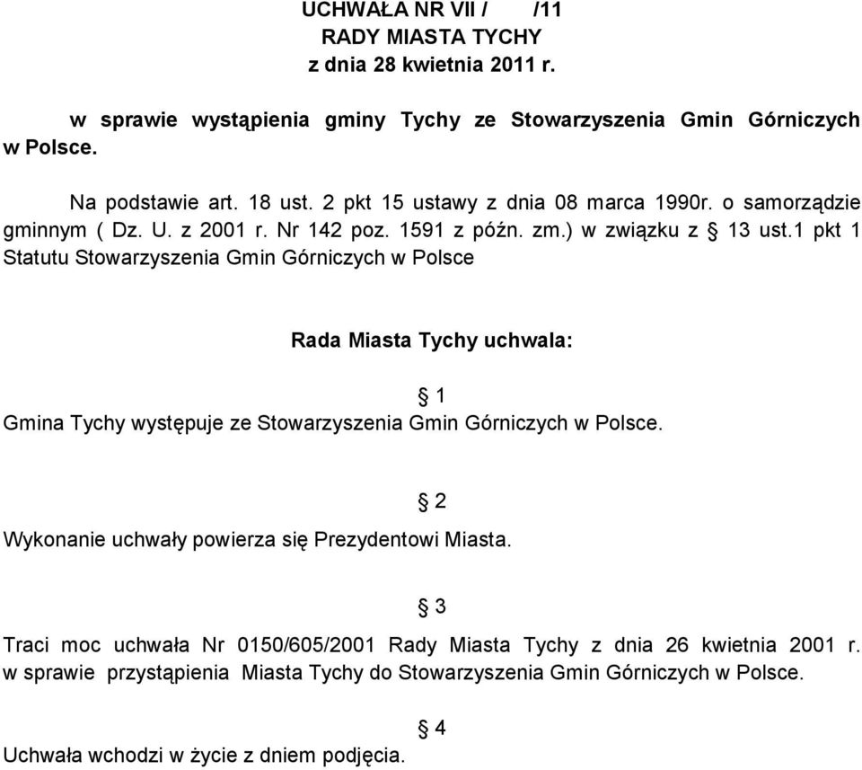 1 pkt 1 Statutu Stowarzyszena Gmn Górnczych w Polsce Rada Masta Tychy uchwala: 1 Gmna Tychy występuje ze Stowarzyszena Gmn Górnczych w Polsce.