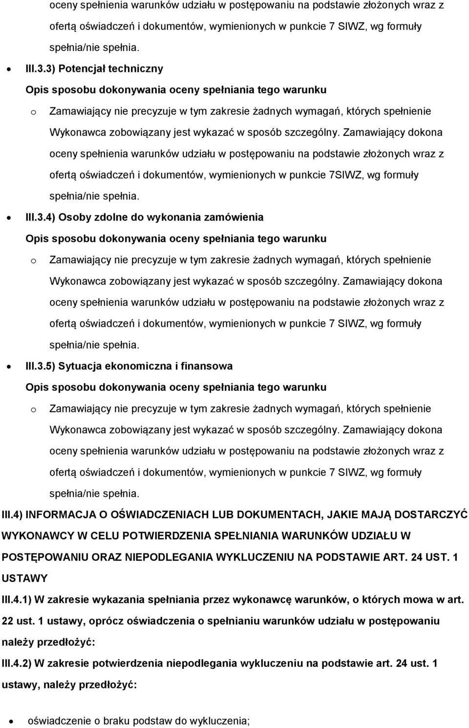 Zamawiający dkna ceny spełnienia warunków udziału w pstępwaniu na pdstawie złżnych wraz z fertą świadczeń i dkumentów, wymieninych w punkcie 7SIWZ, wg frmuły spełnia/nie spełnia. III.3.