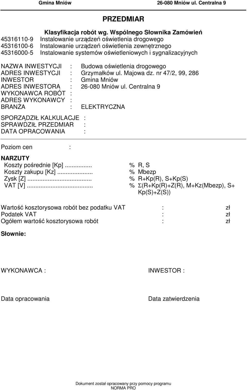 sygnalizacyjnych NAZWA INWESTYCJI : Budowa oświetlenia drogowego ADRES INWESTYCJI : Grzymałków ul. Majowa dz. nr 47/2, 99, 286 INWESTOR : Gmina Mniów ADRES INWESTORA : 26-080 Mniów ul.