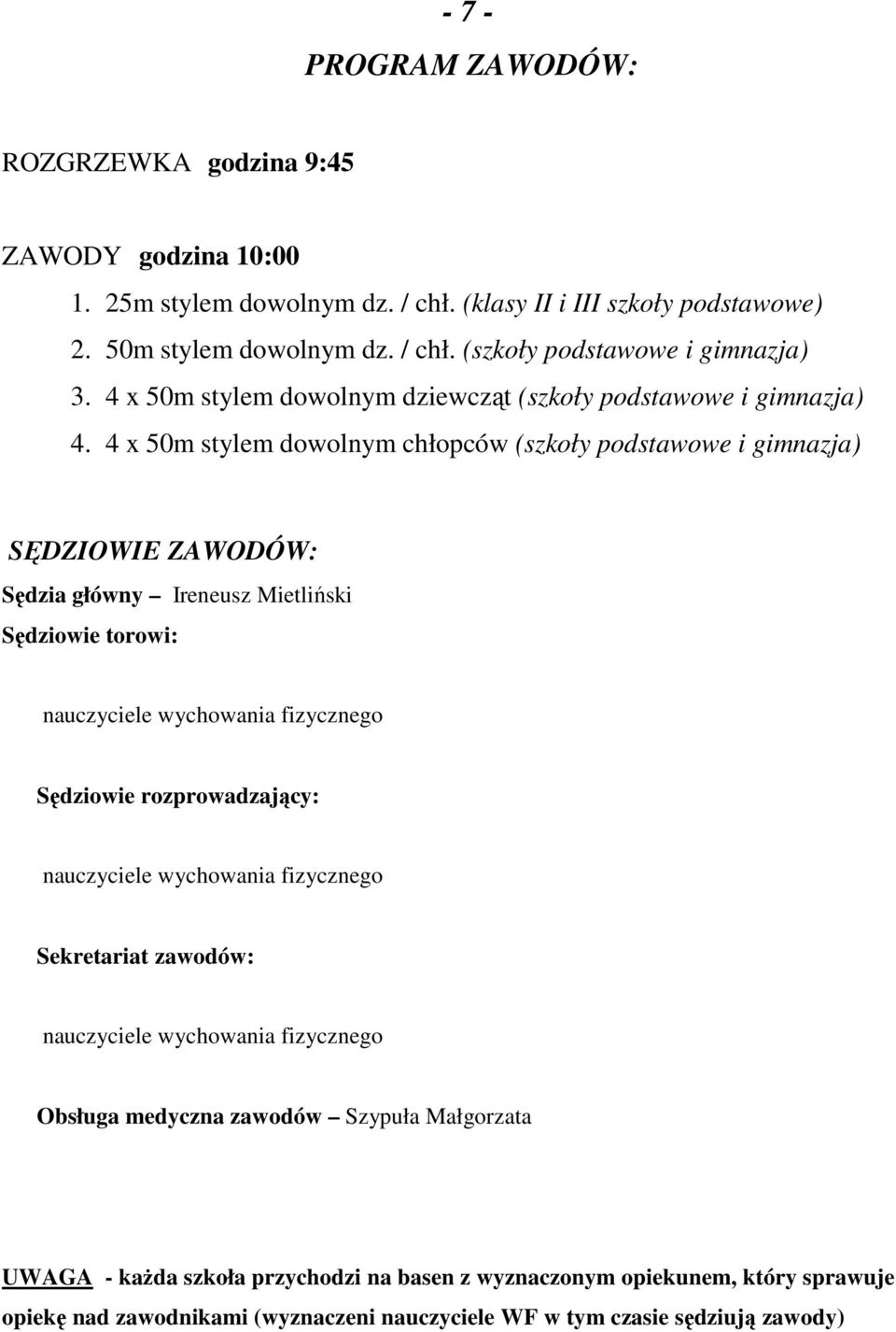 4 x 50m stylem dowolnym chłopców (szkoły podstawowe i gimnazja) SĘDZIOWIE ZAWODÓW: Sędzia główny Ireneusz Mietliński Sędziowie torowi: nauczyciele wychowania fizycznego Sędziowie