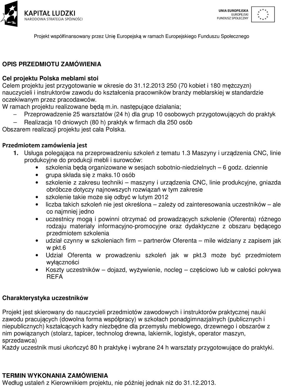 in. następujące działania; Przeprowadzenie 25 warsztatów (24 h) dla grup 10 osobowych przygotowujących do praktyk Realizacja 10 dniowych (80 h) praktyk w firmach dla 250 osób Obszarem realizacji