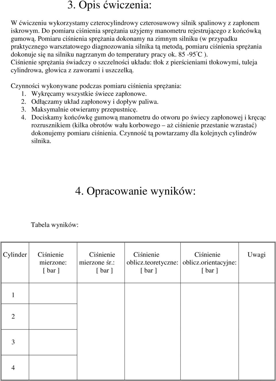 temperatury pracy ok. 85-95 C ). sprężania świadczy o szczelności układu: tłok z pierścieniami tłokowymi, tuleja cylindrowa, głowica z zaworami i uszczelką.