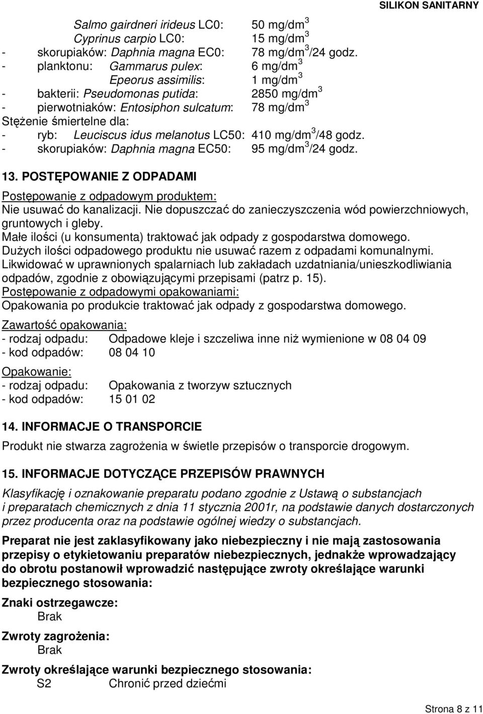 Leuciscus idus melanotus LC50: 410 mg/dm 3 /48 godz. - skorupiaków: Daphnia magna EC50: 95 mg/dm 3 /24 godz. SILIKON SANITARNY 13.