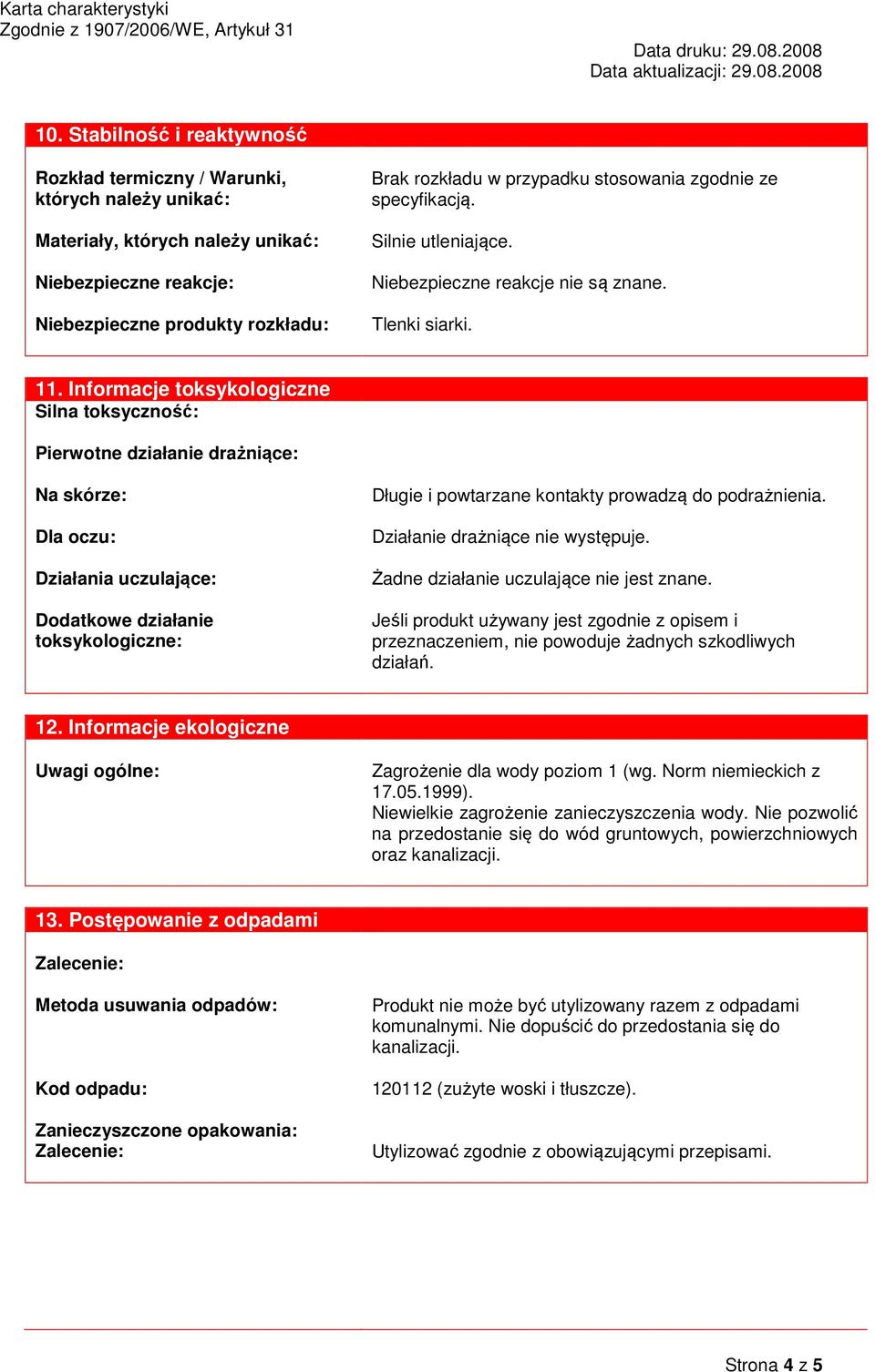 Informacje toksykologiczne Silna toksyczność: Pierwotne działanie drażniące: Na skórze: Dla oczu: Działania uczulające: Dodatkowe działanie toksykologiczne: Długie i powtarzane kontakty prowadzą do