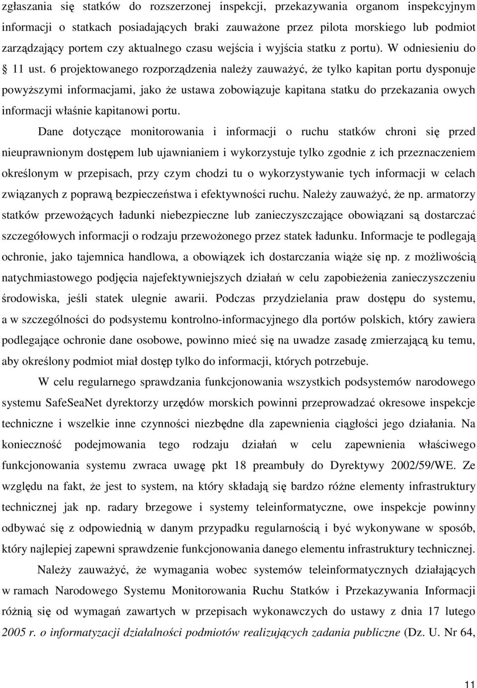 6 projektowanego rozporządzenia należy zauważyć, że tylko kapitan portu dysponuje powyższymi informacjami, jako że ustawa zobowiązuje kapitana statku do przekazania owych informacji właśnie