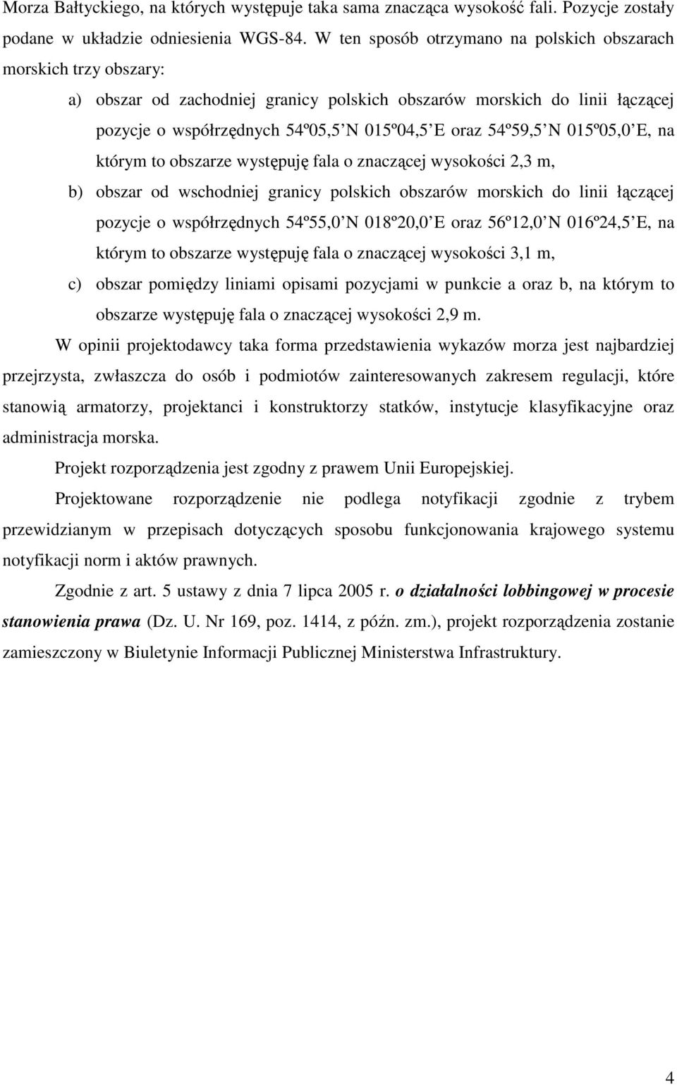 54º59,5 N 015º05,0 E, na którym to obszarze występuję fala o znaczącej wysokości 2,3 m, b) obszar od wschodniej granicy polskich obszarów morskich do linii łączącej pozycje o współrzędnych 54º55,0 N