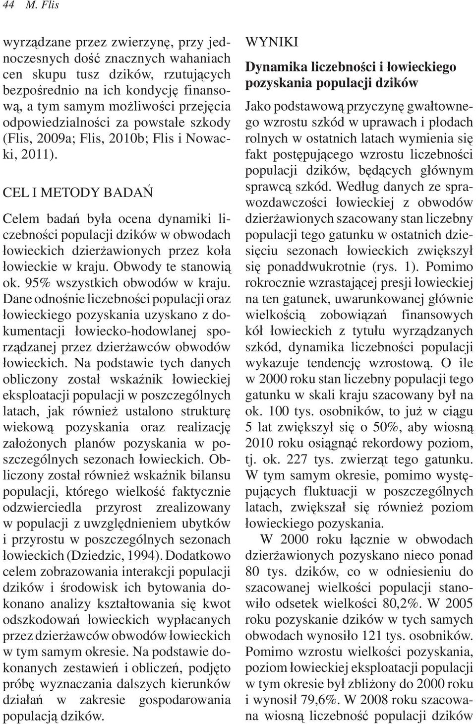 CEL I METODY BADA Celem bada by a ocena dynamiki liczebno ci populacji dzików w obwodach owieckich dzier awionych przez ko a owieckie w kraju. Obwody te stanowi ok. 95% wszystkich obwodów w kraju.