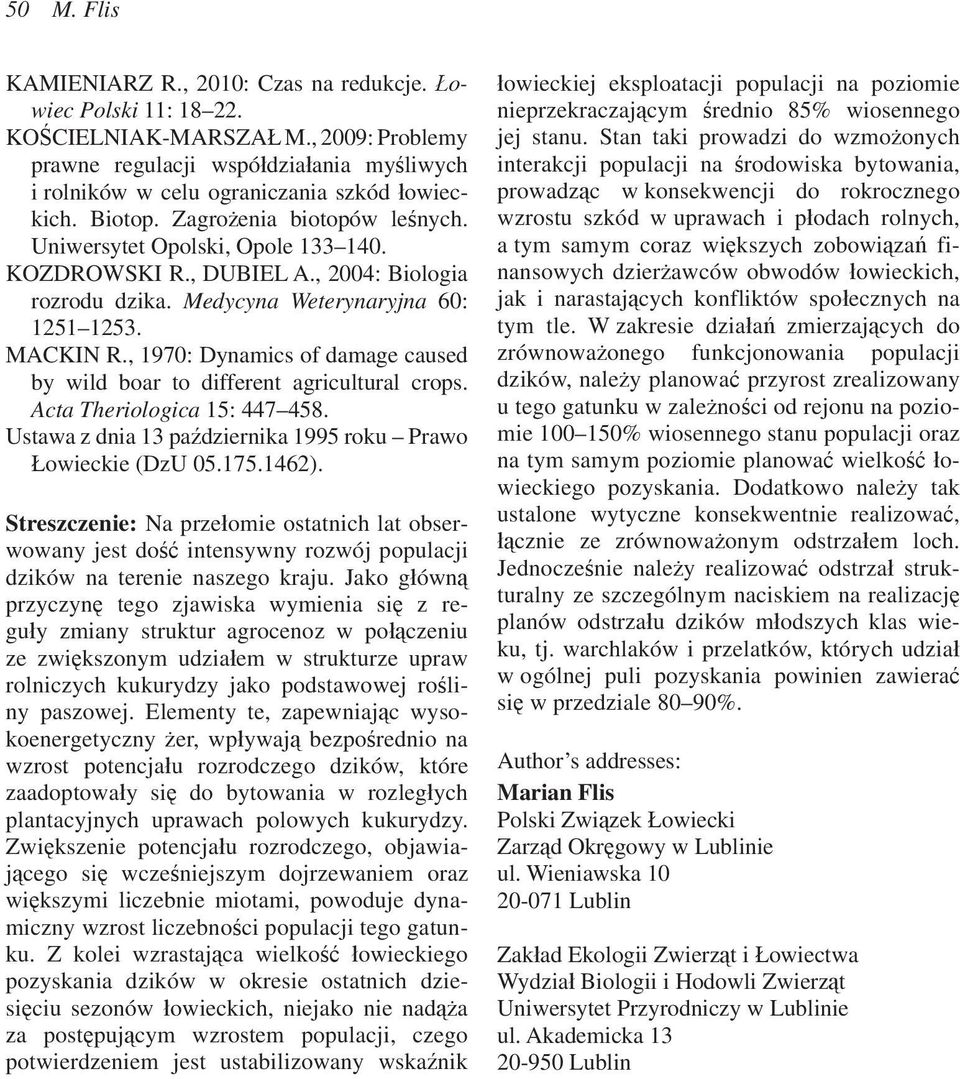 , DUBIEL A., 2004: Biologia rozrodu dzika. Medycyna Weterynaryjna 60: 1251 1253. MACKIN R., 1970: Dynamics of damage caused by wild boar to different agricultural crops. Acta Theriologica 15: 447 458.