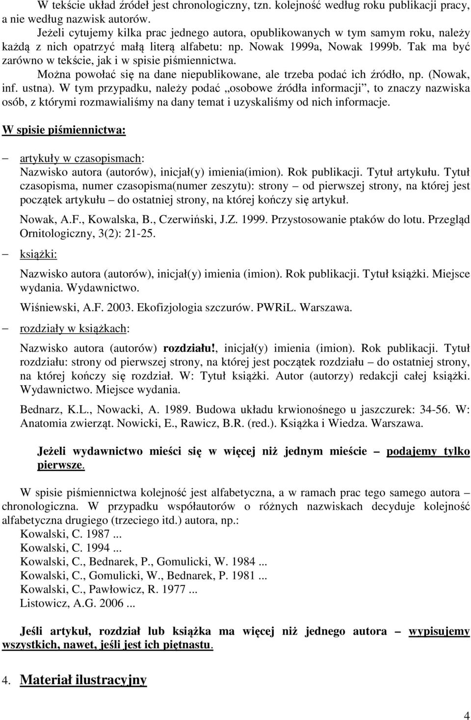 Tak ma być zarówno w tekście, jak i w spisie piśmiennictwa. Można powołać się na dane niepublikowane, ale trzeba podać ich źródło, np. (Nowak, inf. ustna).