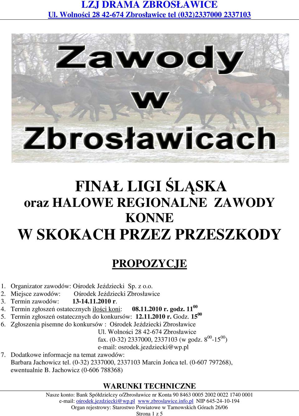 Termin zgłoszeń ostatecznych do konkursów: 12.11.2010 r. Godz. 15 00 6. Zgłoszenia pisemne do konkursów : Ośrodek Jeździecki Zbrosławice Ul. Wolności 28 42-674 Zbrosławice fax.
