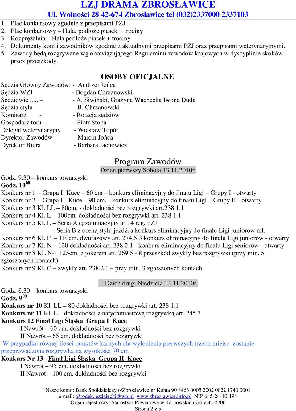 Zawody będą rozgrywane wg obowiązującego Regulaminu zawodów krajowych w dyscyplinie skoków przez przeszkody.