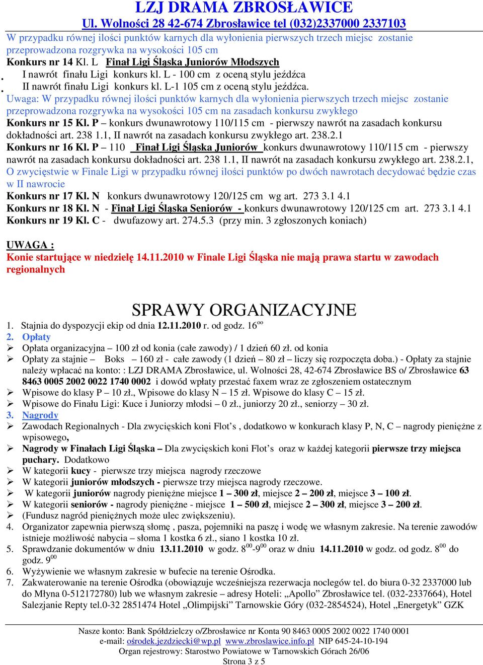 Uwaga: W przypadku równej ilości punktów karnych dla wyłonienia pierwszych trzech miejsc zostanie przeprowadzona rozgrywka na wysokości 105 cm na zasadach konkursu zwykłego Konkurs nr 15 Kl.