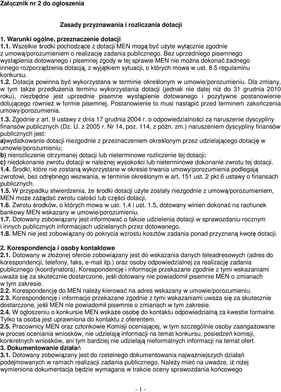 Bez uprzedniego pisemnego wystąpienia dotowanego i pisemnej zgody w tej sprawie MEN nie moŝna dokonać Ŝadnego innego rozporządzenia dotacją, z wyjątkiem sytuacji, o których mowa w ust. 8.
