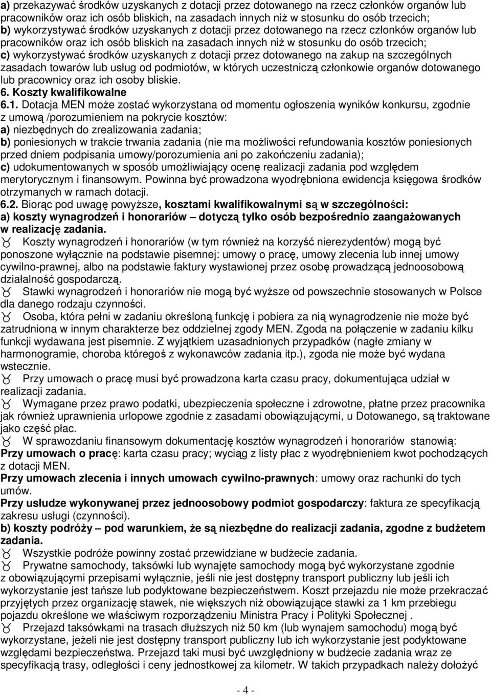 z dotacji przez dotowanego na zakup na szczególnych zasadach towarów lub usług od podmiotów, w których uczestniczą członkowie organów dotowanego lub pracownicy oraz ich osoby bliskie. 6.