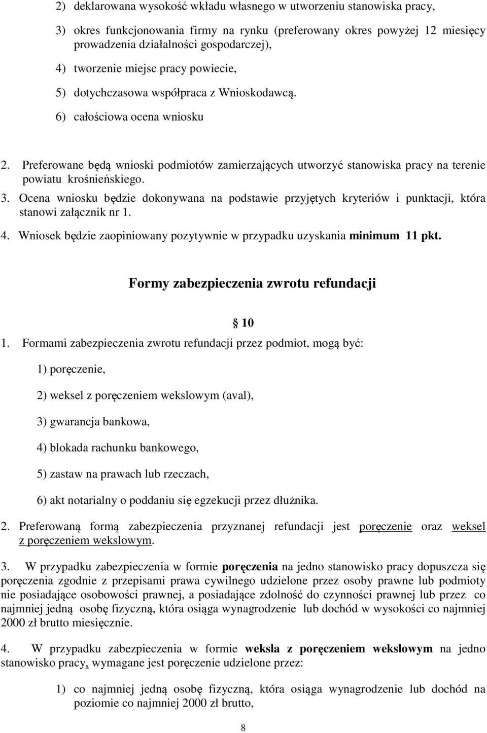 Preferowane będą wnioski podmiotów zamierzających utworzyć stanowiska pracy na terenie powiatu krośnieńskiego. 3.