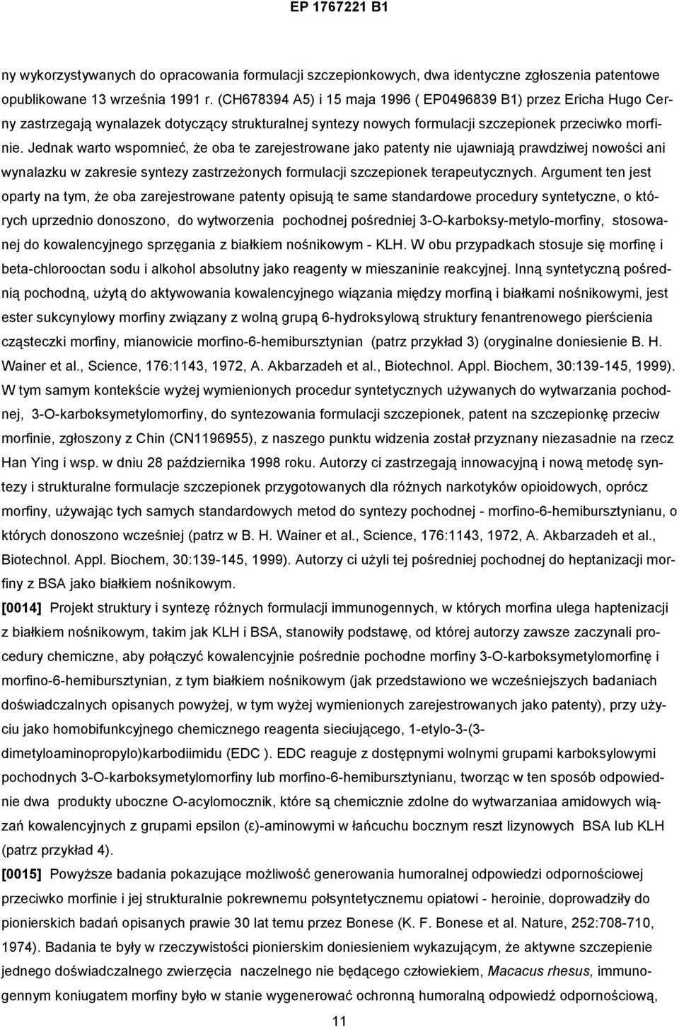 Jednak warto wspomnieć, że oba te zarejestrowane jako patenty nie ujawniają prawdziwej nowości ani wynalazku w zakresie syntezy zastrzeżonych formulacji szczepionek terapeutycznych.