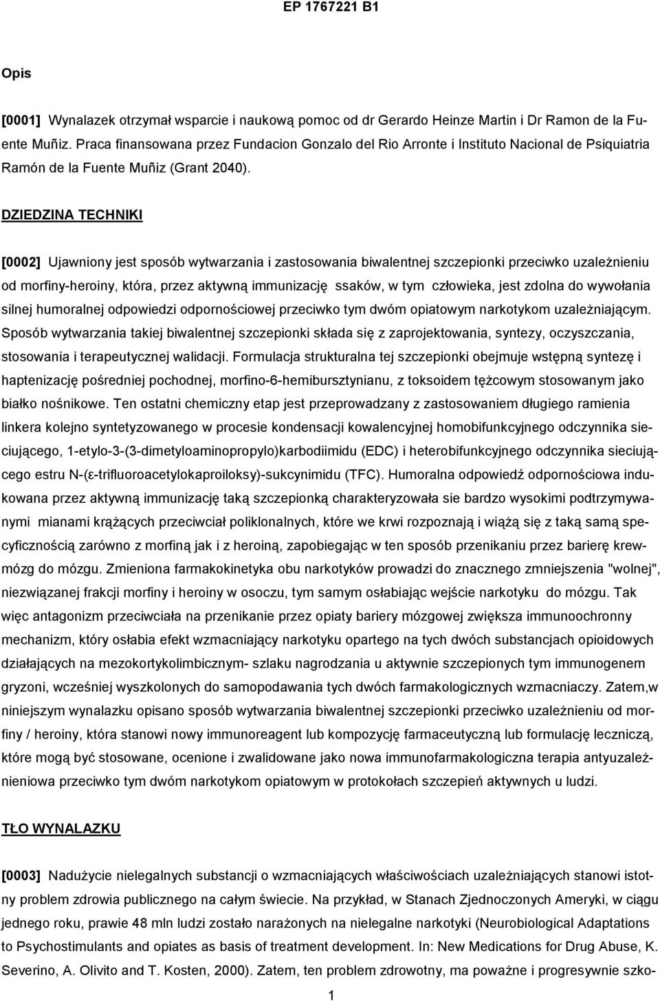 DZIEDZINA TECHNIKI [0002] Ujawniony jest sposób wytwarzania i zastosowania biwalentnej szczepionki przeciwko uzależnieniu od morfiny-heroiny, która, przez aktywną immunizację ssaków, w tym człowieka,
