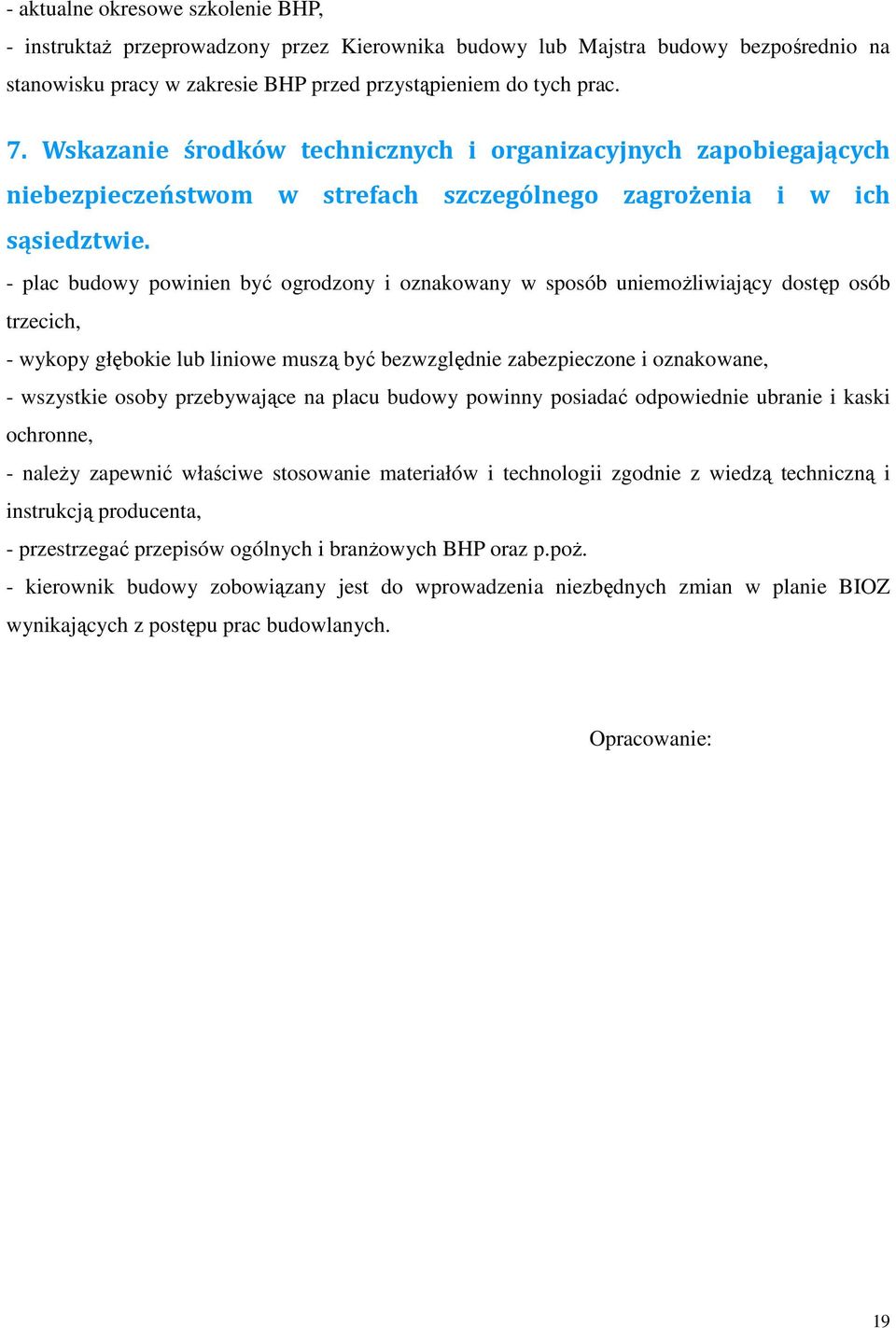 - plac budowy powinien być ogrodzony i oznakowany w sposób uniemożliwiający dostęp osób trzecich, - wykopy głębokie lub liniowe muszą być bezwzględnie zabezpieczone i oznakowane, - wszystkie osoby