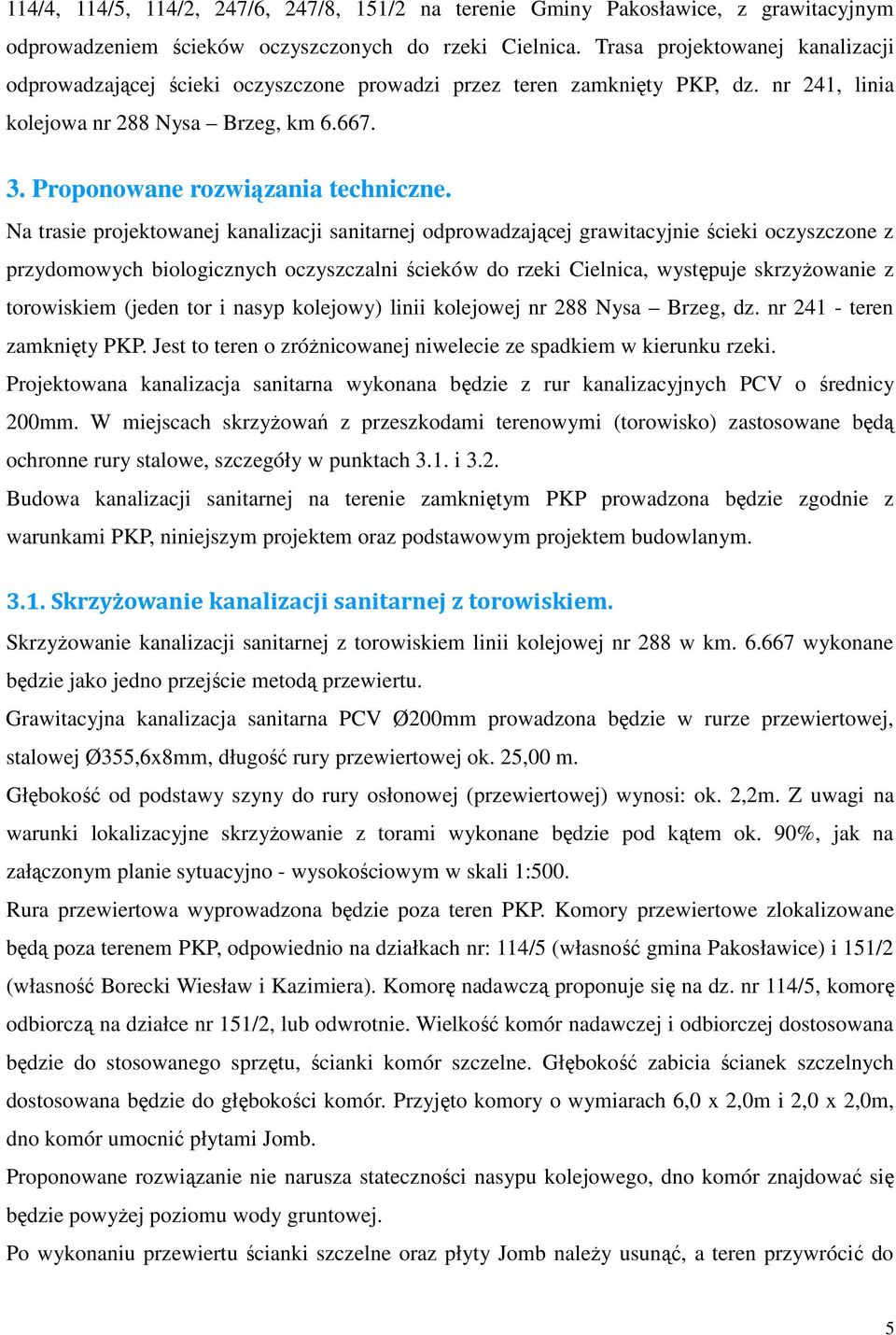 Na trasie projektowanej kanalizacji sanitarnej odprowadzającej grawitacyjnie ścieki oczyszczone z przydomowych biologicznych oczyszczalni ścieków do rzeki Cielnica, występuje skrzyżowanie z