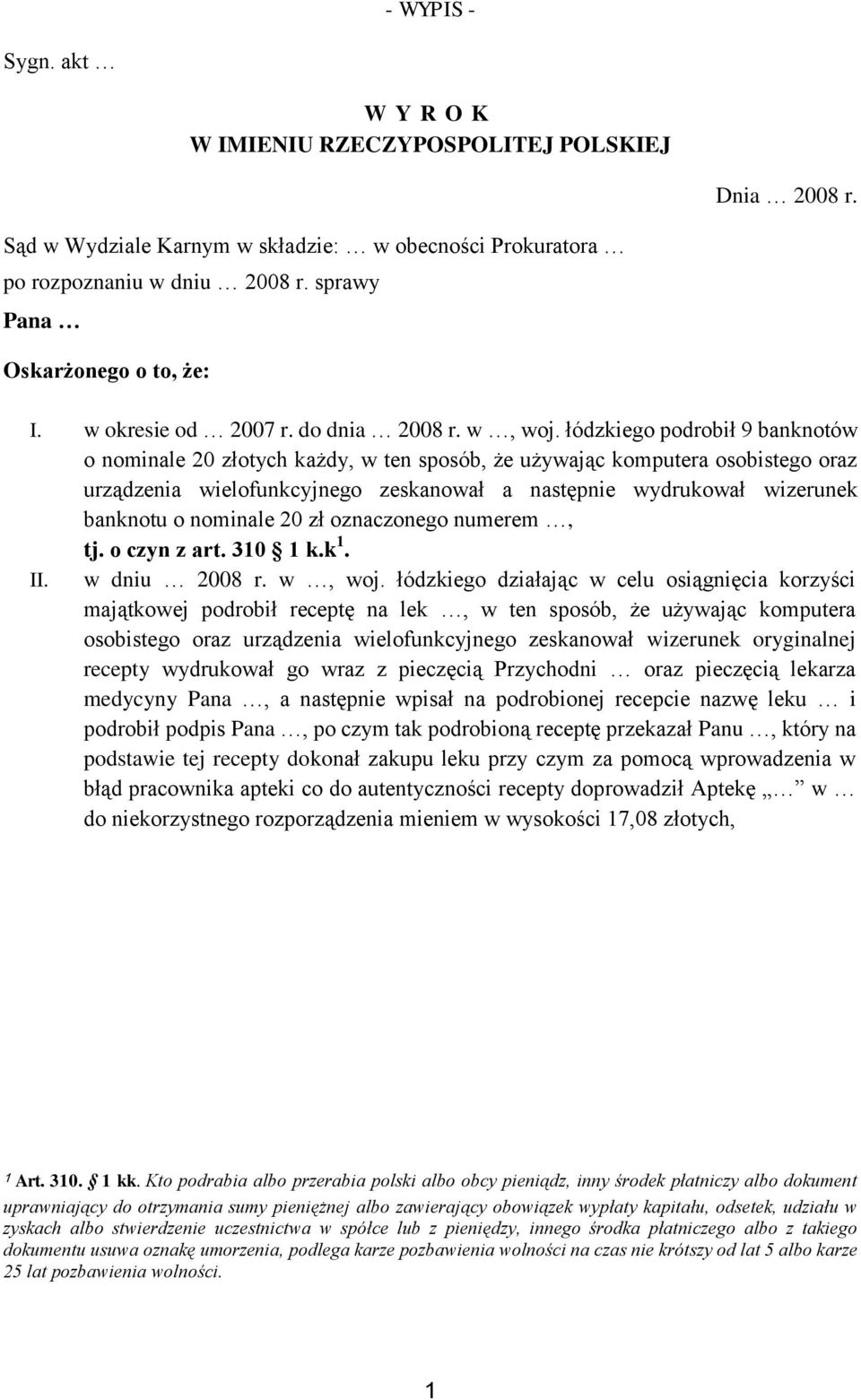 łódzkiego podrobił 9 banknotów o nominale 20 złotych każdy, w ten sposób, że używając komputera osobistego oraz urządzenia wielofunkcyjnego zeskanował a następnie wydrukował wizerunek banknotu o