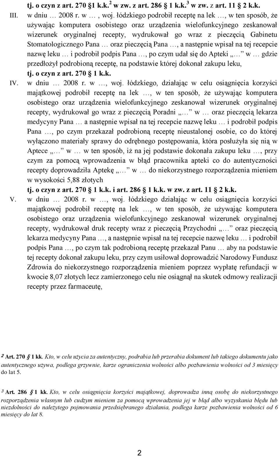 Stomatologicznego Pana oraz pieczęcią Pana, a następnie wpisał na tej recepcie nazwę leku i podrobił podpis Pana, po czym udał się do Apteki w gdzie przedłożył podrobioną receptę, na podstawie której