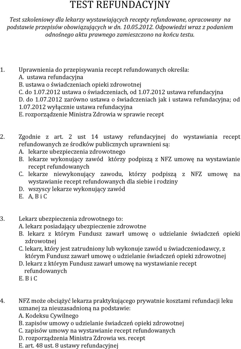 ustawa o świadczeniach opieki zdrowotnej C. do 1.07.2012 ustawa o świadczeniach, od 1.07.2012 ustawa refundacyjna D. do 1.07.2012 zarówno ustawa o świadczeniach jak i ustawa refundacyjna; od 1.07.2012 wyłącznie ustawa refundacyjna E.