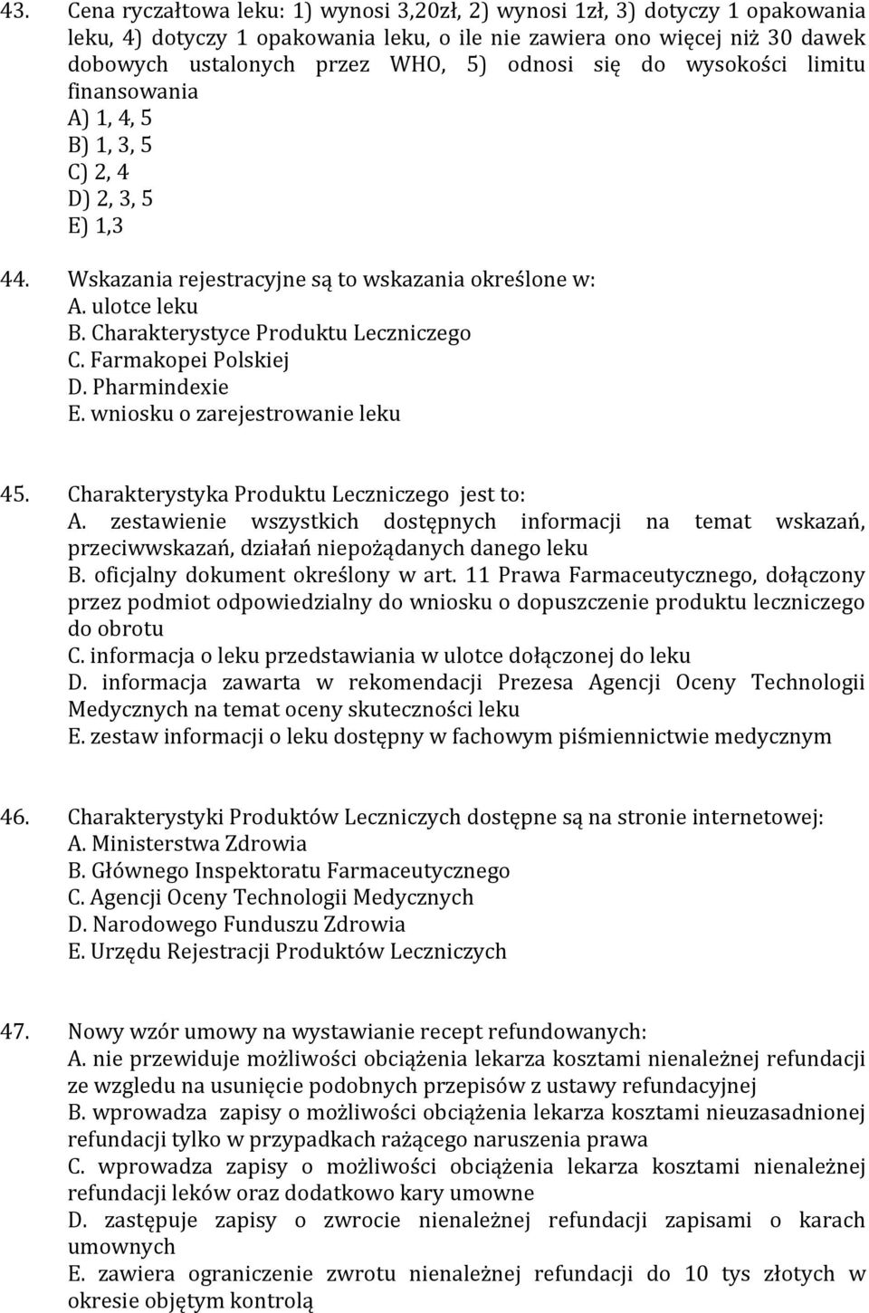 Charakterystyce Produktu Leczniczego C. Farmakopei Polskiej D. Pharmindexie E. wniosku o zarejestrowanie leku 45. Charakterystyka Produktu Leczniczego jest to: A.
