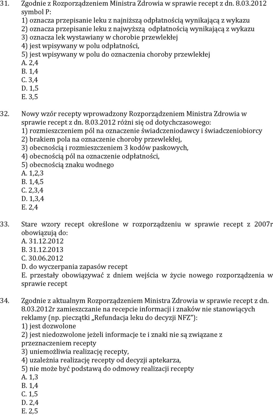 przewlekłej 4) jest wpisywany w polu odpłatności, 5) jest wpisywany w polu do oznaczenia choroby przewlekłej A. 2,4 B. 1,4 C. 3,4 D. 1,5 E. 3,5 32.