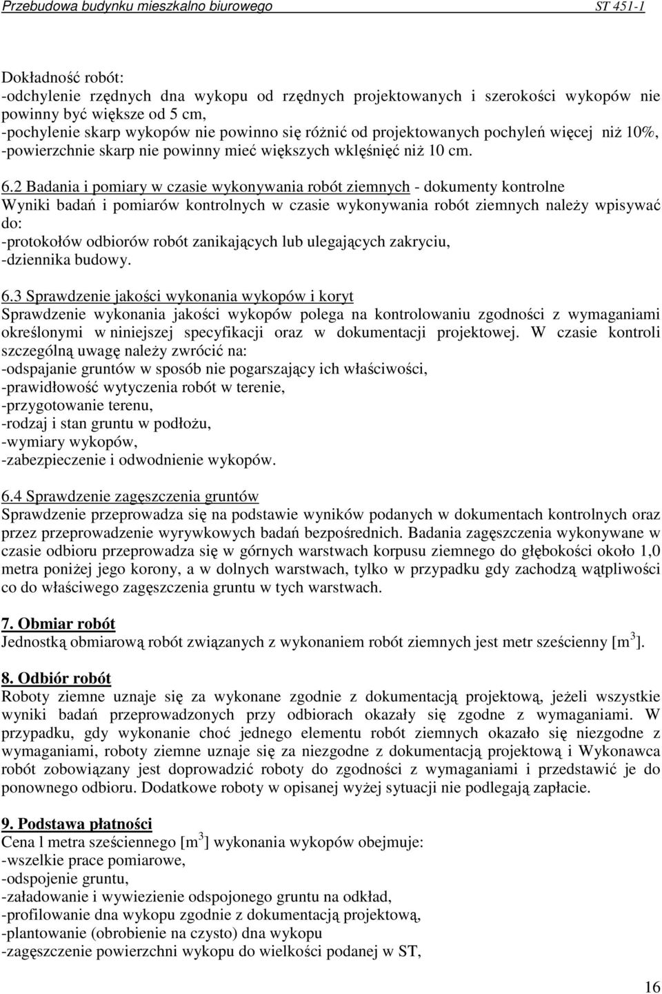 2 Badania i pomiary w czasie wykonywania robót ziemnych - dokumenty kontrolne Wyniki badań i pomiarów kontrolnych w czasie wykonywania robót ziemnych naleŝy wpisywać do: -protokołów odbiorów robót