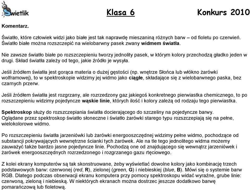 Jeśli źródłem światła jest gorąca materia o dużej gęstości (np.