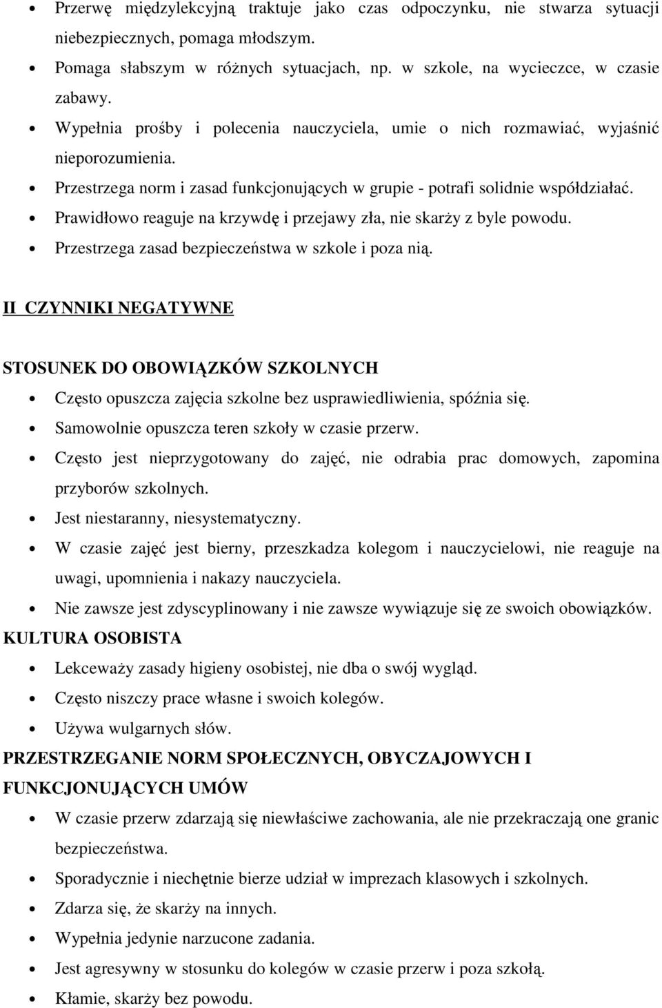 Prawidłowo reaguje na krzywdę i przejawy zła, nie skarży z byle powodu. Przestrzega zasad bezpieczeństwa w szkole i poza nią.