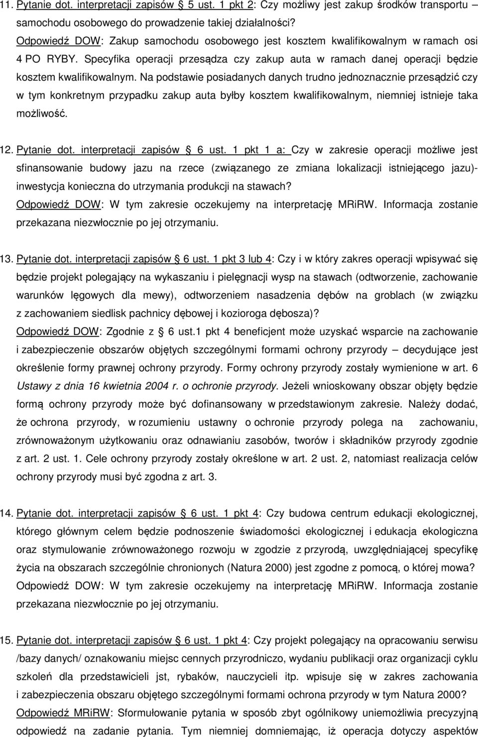 Na podstawie posiadanych danych trudno jednoznacznie przesądzić czy w tym konkretnym przypadku zakup auta byłby kosztem kwalifikowalnym, niemniej istnieje taka możliwość. 12. Pytanie dot.