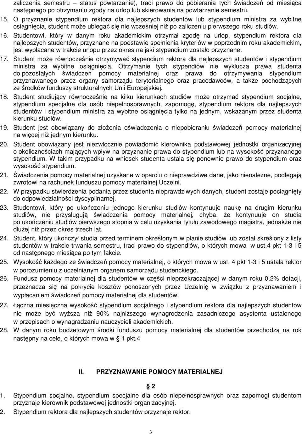 Studentowi, który w danym roku akademickim otrzymał zgodę na urlop, stypendium rektora dla najlepszych studentów, przyznane na podstawie spełnienia kryteriów w poprzednim roku akademickim, jest