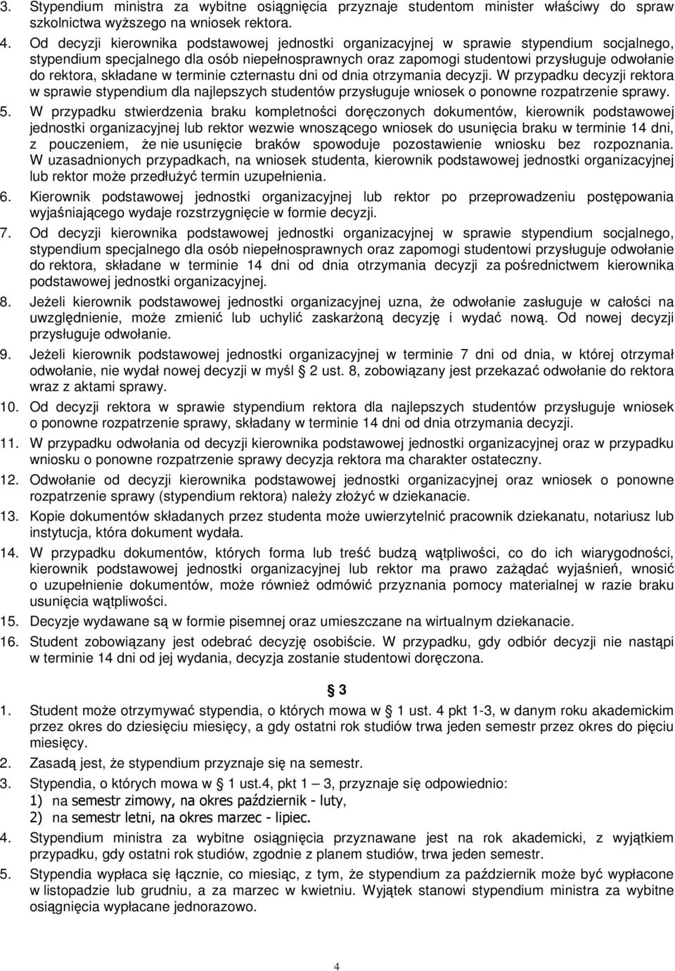 rektora, składane w terminie czternastu dni od dnia otrzymania decyzji. W przypadku decyzji rektora w sprawie stypendium dla najlepszych studentów przysługuje wniosek o ponowne rozpatrzenie sprawy. 5.