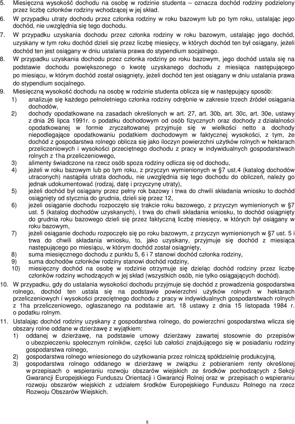 W przypadku uzyskania dochodu przez członka rodziny w roku bazowym, ustalając jego dochód, uzyskany w tym roku dochód dzieli się przez liczbę miesięcy, w których dochód ten był osiągany, jeŝeli