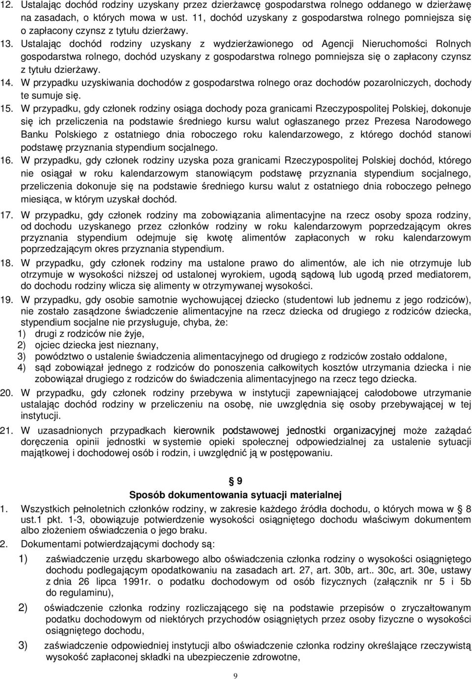 Ustalając dochód rodziny uzyskany z wydzierŝawionego od Agencji Nieruchomości Rolnych gospodarstwa rolnego, dochód uzyskany z gospodarstwa rolnego pomniejsza się o zapłacony czynsz z tytułu dzierŝawy.