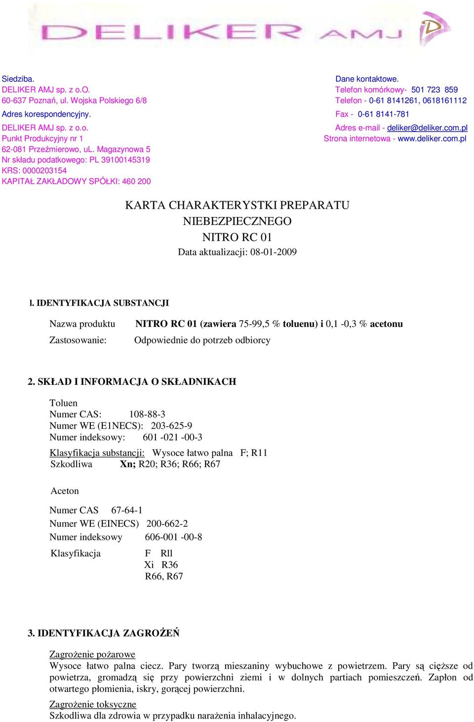 Magazynowa 5 Nr składu podatkowego: PL 39100145319 KRS: 0000203154 KAPITAŁ ZAKŁADOWY SPÓŁKI: 460 200 KARTA CHARAKTERYSTKI PREPARATU NIEBEZPIECZNEGO NITRO RC 01 Data aktualizacji: 08-01-2009 Adres