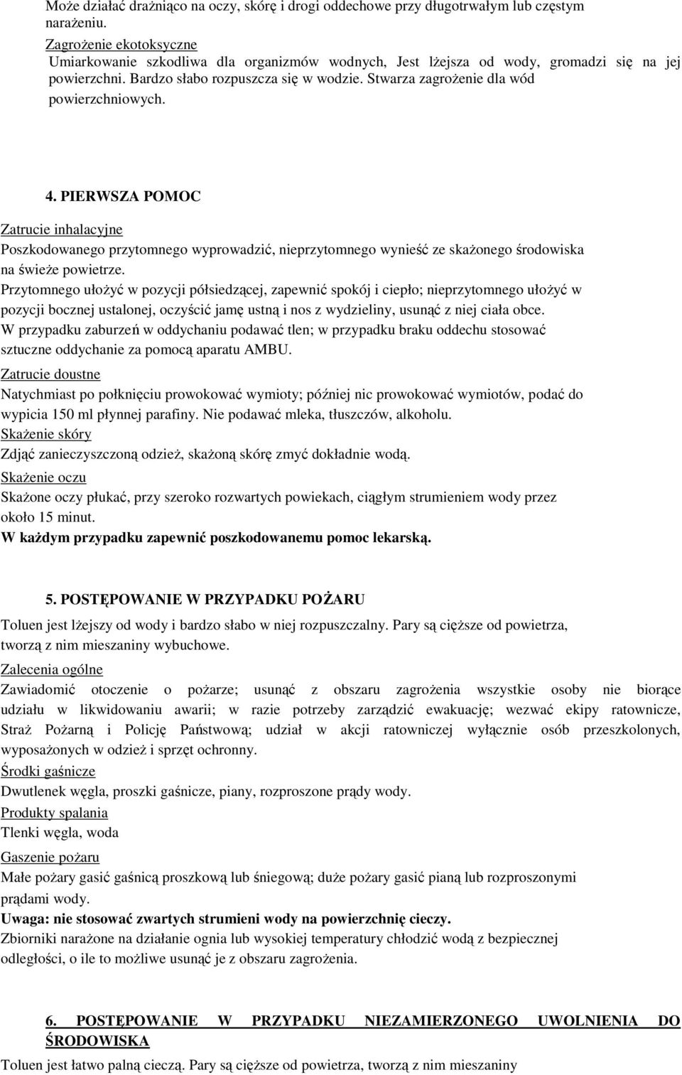 Stwarza zagroŝenie dla wód powierzchniowych. 4. PIERWSZA POMOC Zatrucie inhalacyjne Poszkodowanego przytomnego wyprowadzić, nieprzytomnego wynieść ze skaŝonego środowiska na świeŝe powietrze.